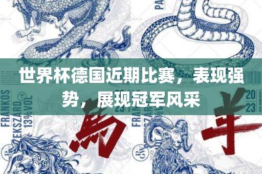世界杯德国近期比赛，表现强势，展现冠军风采