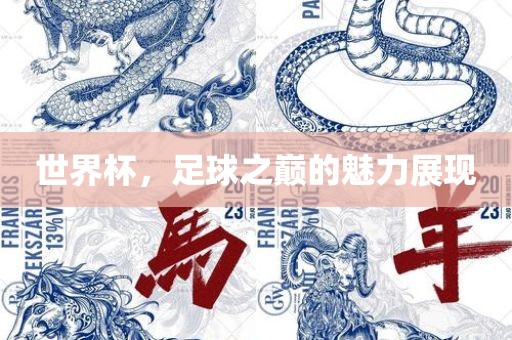 世界杯，足球之巅的魅力展现