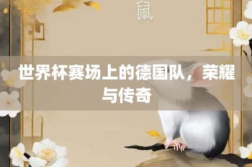 世界杯赛场上的德国队，荣耀与传奇