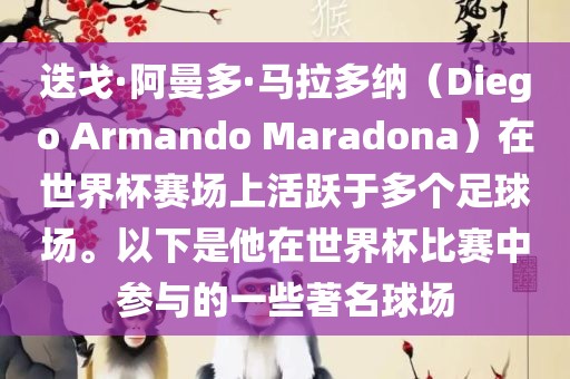 迭戈·阿曼多·马拉多纳（Diego Armando Maradona）在世界杯赛场上活跃于多个足球场。以下是他在世界杯比赛中参与的一些著名球场
