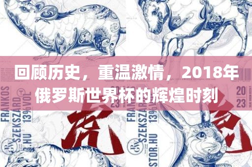 回顾历史，重温激情，2018年俄罗斯世界杯的辉煌时刻