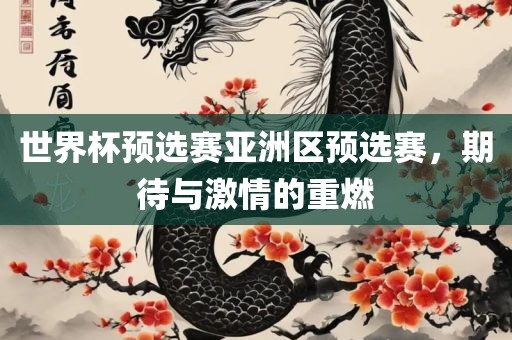 世界杯预选赛亚洲区预选赛，期待与激情的重燃