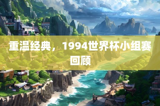 重温经典，1994世界杯小组赛回顾