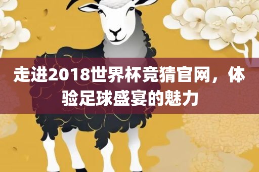 走进2018世界杯竞猜官网，体验足球盛宴的魅力