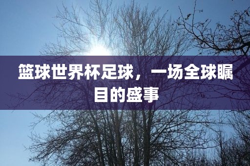 篮球世界杯足球，一场全球瞩目的盛事