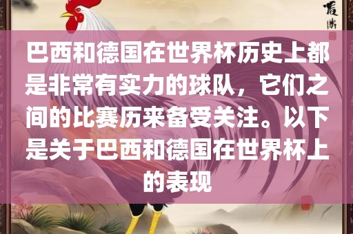巴西和德国在世界杯历史上都是非常有实力的球队，它们之间的比赛历来备受关注。以下是关于巴西和德国在世界杯上的表现