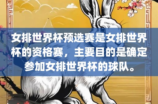 女排世界杯预选赛是女排世界杯的资格赛，主要目的是确定参加女排世界杯的球队。
