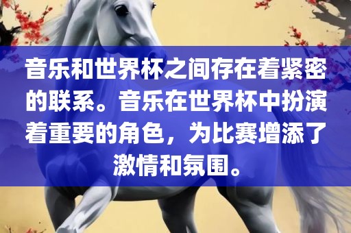 音乐和世界杯之间存在着紧密的联系。音乐在世界杯中扮演着重要的角色，为比赛增添了激情和氛围。