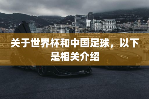 关于世界杯和中国足球，以下是相关介绍