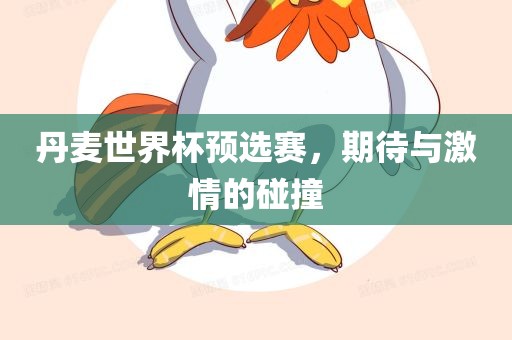 丹麦世界杯预选赛，期待与激情的碰撞