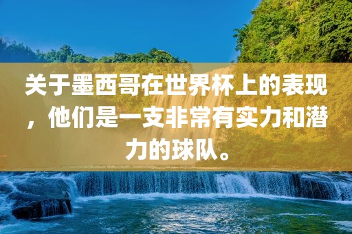 关于墨西哥在世界杯上的表现，他们是一支非常有实力和潜力的球队。
