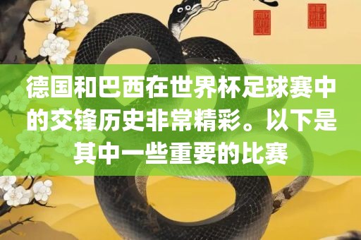 德国和巴西在世界杯足球赛中的交锋历史非常精彩。以下是其中一些重要的比赛