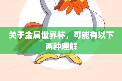 关于金属世界杯，可能有以下两种理解