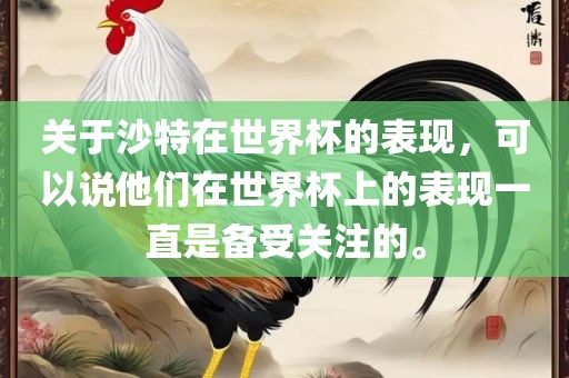 关于沙特在世界杯的表现，可以说他们在世界杯上的表现一直是备受关注的。