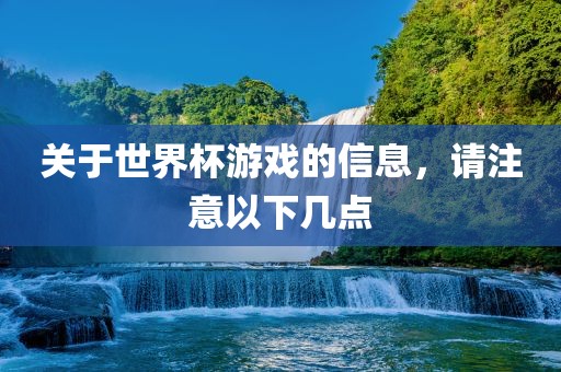 关于世界杯游戏的信息，请注意以下几点