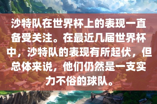 沙特队在世界杯上的表现一直备受关注。在最近几届世界杯中，沙特队的表现有所起伏，但总体来说，他们仍然是一支实力不俗的球队。
