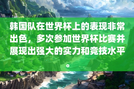 韩国队在世界杯上的表现非常出色，多次参加世界杯比赛并展现出强大的实力和竞技水平。