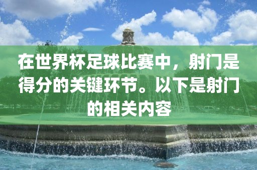 在世界杯足球比赛中，射门是得分的关键环节。以下是射门的相关内容