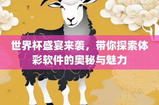 世界杯盛宴来袭，带你探索体彩软件的奥秘与魅力