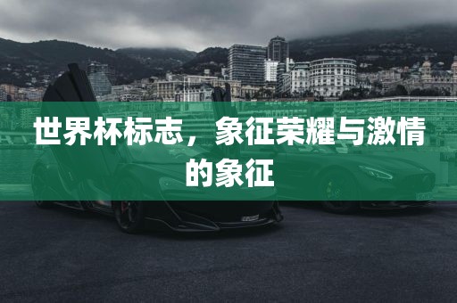 世界杯标志，象征荣耀与激情的象征