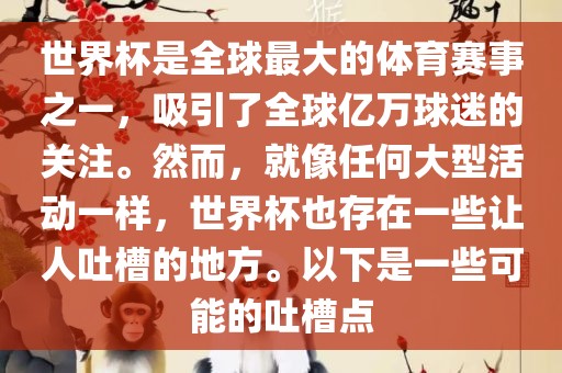 世界杯是全球最大的体育赛事之一，吸引了全球亿万球迷的关注。然而，就像任何大型活动一样，世界杯也存在一些让人吐槽的地方。以下是一些可能的吐槽点
