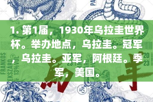 1. 第1届，1930年乌拉圭世界杯。举办地点，乌拉圭。冠军，乌拉圭。亚军，阿根廷。季军，美国。