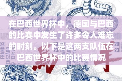 在巴西世界杯中，德国与巴西的比赛中发生了许多令人难忘的时刻。以下是这两支队伍在巴西世界杯中的比赛情况
