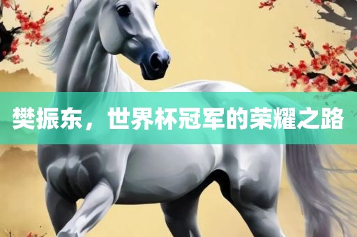 樊振东，世界杯冠军的荣耀之路