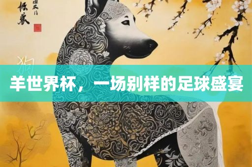 羊世界杯，一场别样的足球盛宴