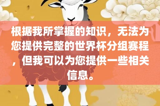 根据我所掌握的知识，无法为您提供完整的世界杯分组赛程，但我可以为您提供一些相关信息。