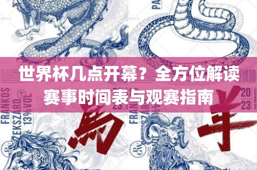 世界杯几点开幕？全方位解读赛事时间表与观赛指南