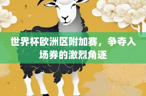 世界杯欧洲区附加赛，争夺入场券的激烈角逐