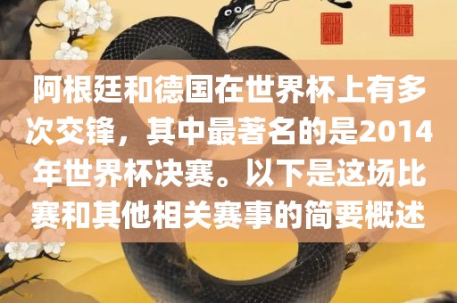 阿根廷和德国在世界杯上有多次交锋，其中最著名的是2014年世界杯决赛。以下是这场比赛和其他相关赛事的简要概述