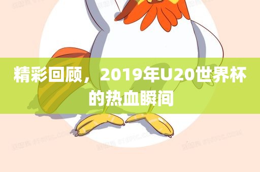 精彩回顾，2019年U20世界杯的热血瞬间