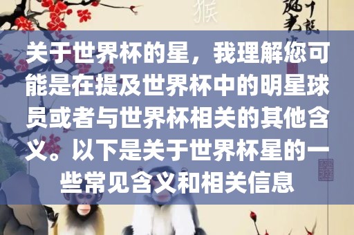 关于世界杯的星，我理解您可能是在提及世界杯中的明星球员或者与世界杯相关的其他含义。以下是关于世界杯星的一些常见含义和相关信息