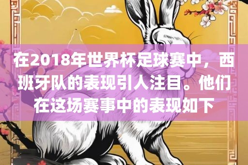 在2018年世界杯足球赛中，西班牙队的表现引人注目。他们在这场赛事中的表现如下