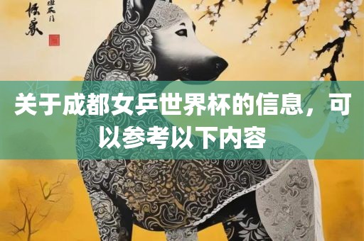 关于成都女乒世界杯的信息，可以参考以下内容