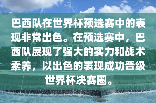 巴西队在世界杯预选赛中的表现非常出色。在预选赛中，巴西队展现了强大的实力和战术素养，以出色的表现成功晋级世界杯决赛圈。