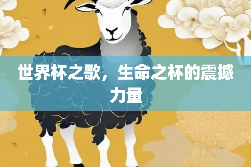 世界杯之歌，生命之杯的震撼力量