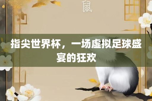 指尖世界杯，一场虚拟足球盛宴的狂欢