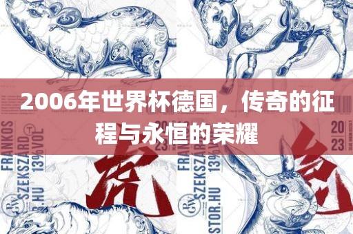 2006年世界杯德国，传奇的征程与永恒的荣耀