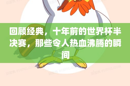 回顾经典，十年前的世界杯半决赛，那些令人热血沸腾的瞬间