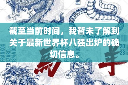 截至当前时间，我暂未了解到关于最新世界杯八强出炉的确切信息。