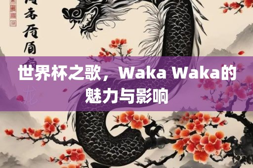 世界杯之歌，Waka Waka的魅力与影响