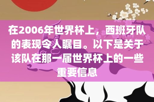 在2006年世界杯上，西班牙队的表现令人瞩目。以下是关于该队在那一届世界杯上的一些重要信息