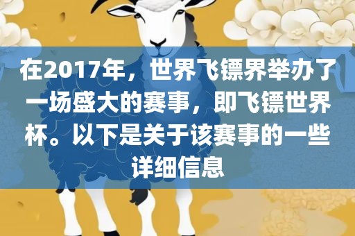 在2017年，世界飞镖界举办了一场盛大的赛事，即飞镖世界杯。以下是关于该赛事的一些详细信息
