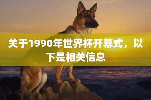 关于1990年世界杯开幕式，以下是相关信息