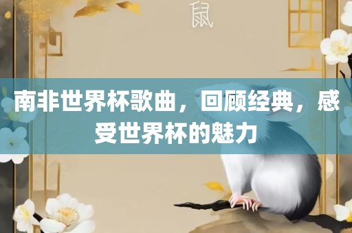 南非世界杯歌曲，回顾经典，感受世界杯的魅力