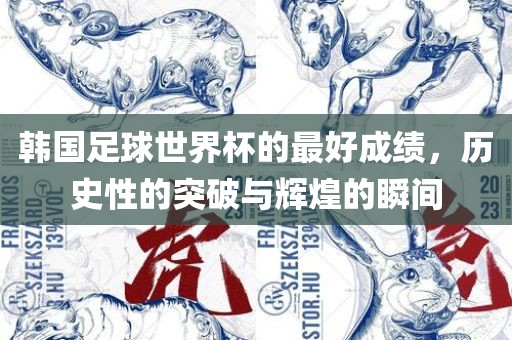 韩国足球世界杯的最好成绩，历史性的突破与辉煌的瞬间