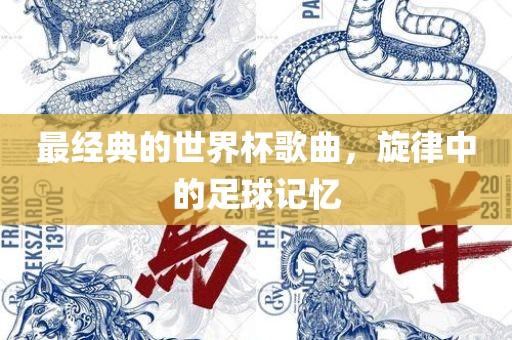 最经典的世界杯歌曲，旋律中的足球记忆